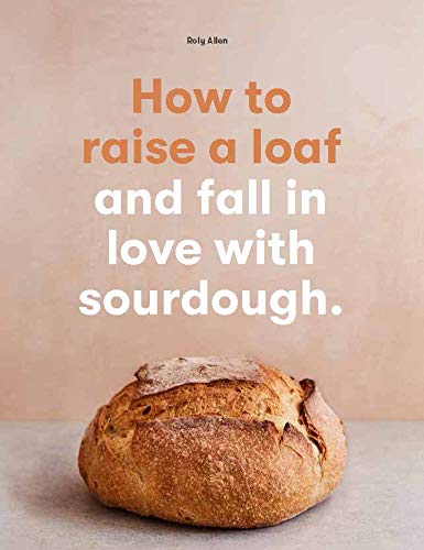 How To Raise A Loaf And Fall In Love With Sourdough